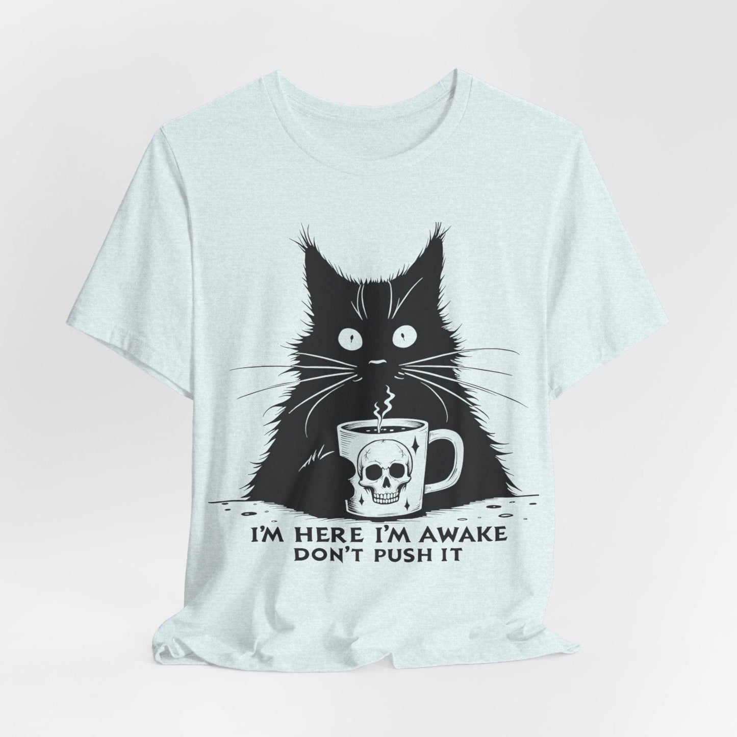 I’m Here, I’m Awake, Don’t Push It – Grumpy Coffee Cat T-Shirt