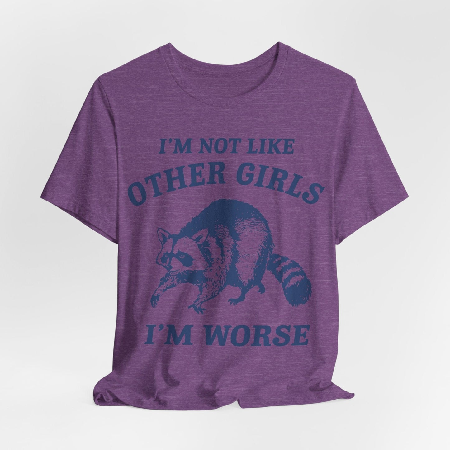 I’m Not Like Other Girls I’m Worse – Funny Raccoon Shirt