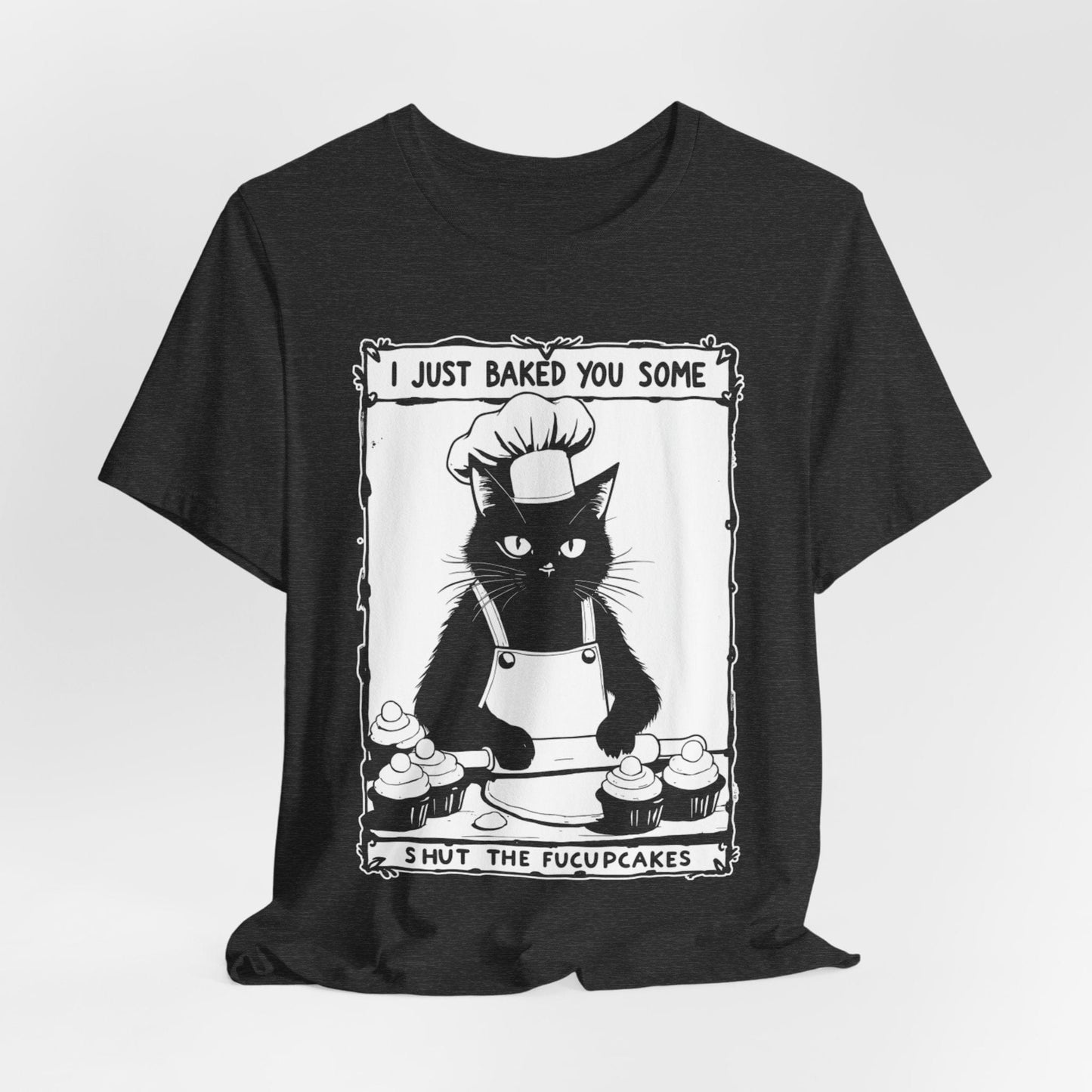 I Just Baked You Some Shut the Fucupcakes – Chef Cat Funny T-Shirt