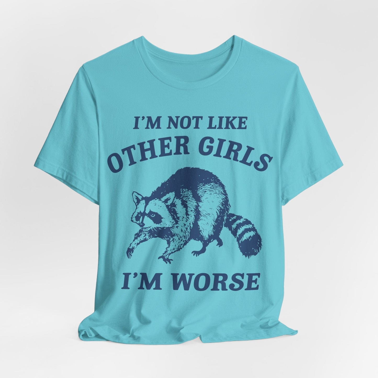 I’m Not Like Other Girls I’m Worse – Funny Raccoon Shirt