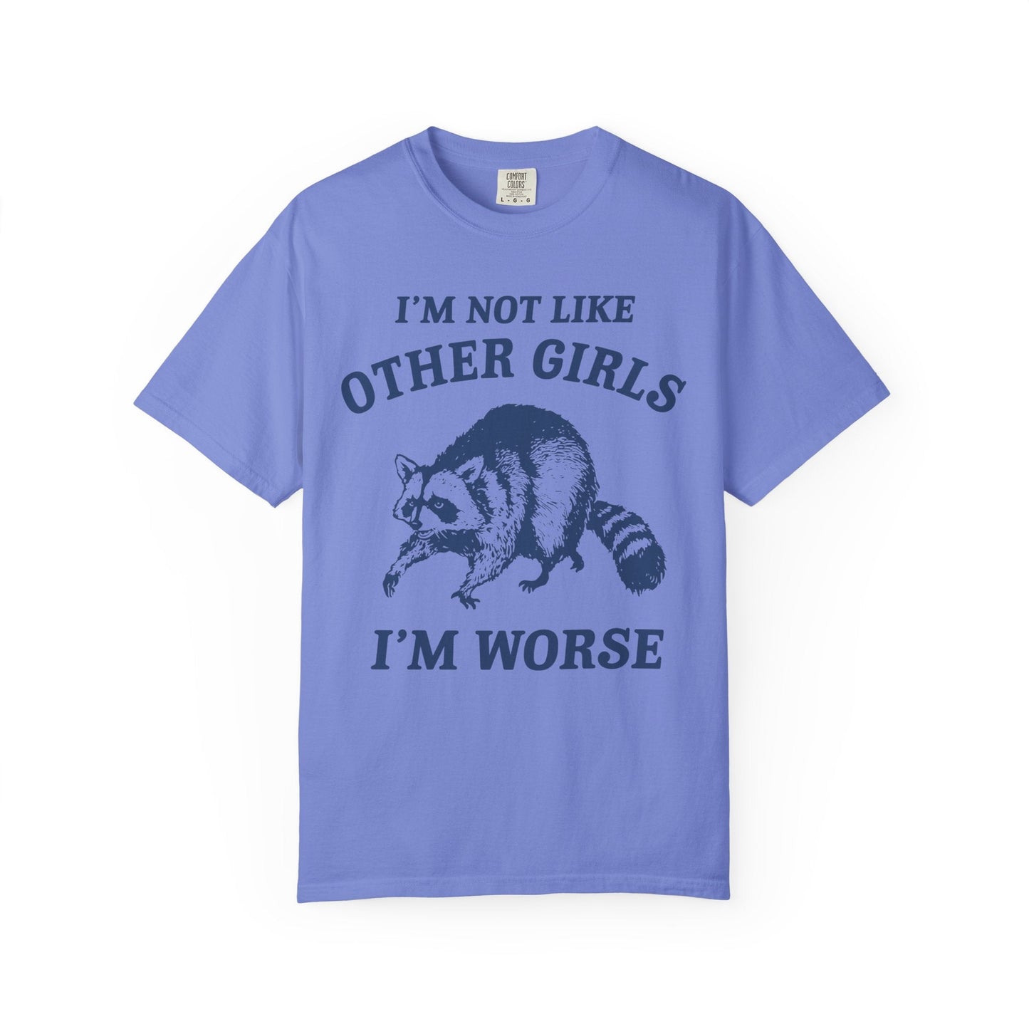 I’m Not Like Other Girls I’m Worse – Funny Raccoon Shirt