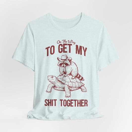 On The Way to Get My Sh*t Together Tee – Cowboy Raccoon Funny Animal Shirt