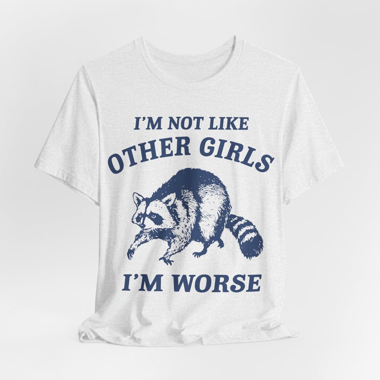 I’m Not Like Other Girls I’m Worse – Funny Raccoon Shirt