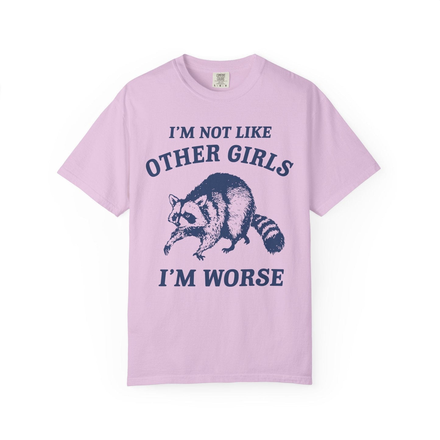 I’m Not Like Other Girls I’m Worse – Funny Raccoon Shirt
