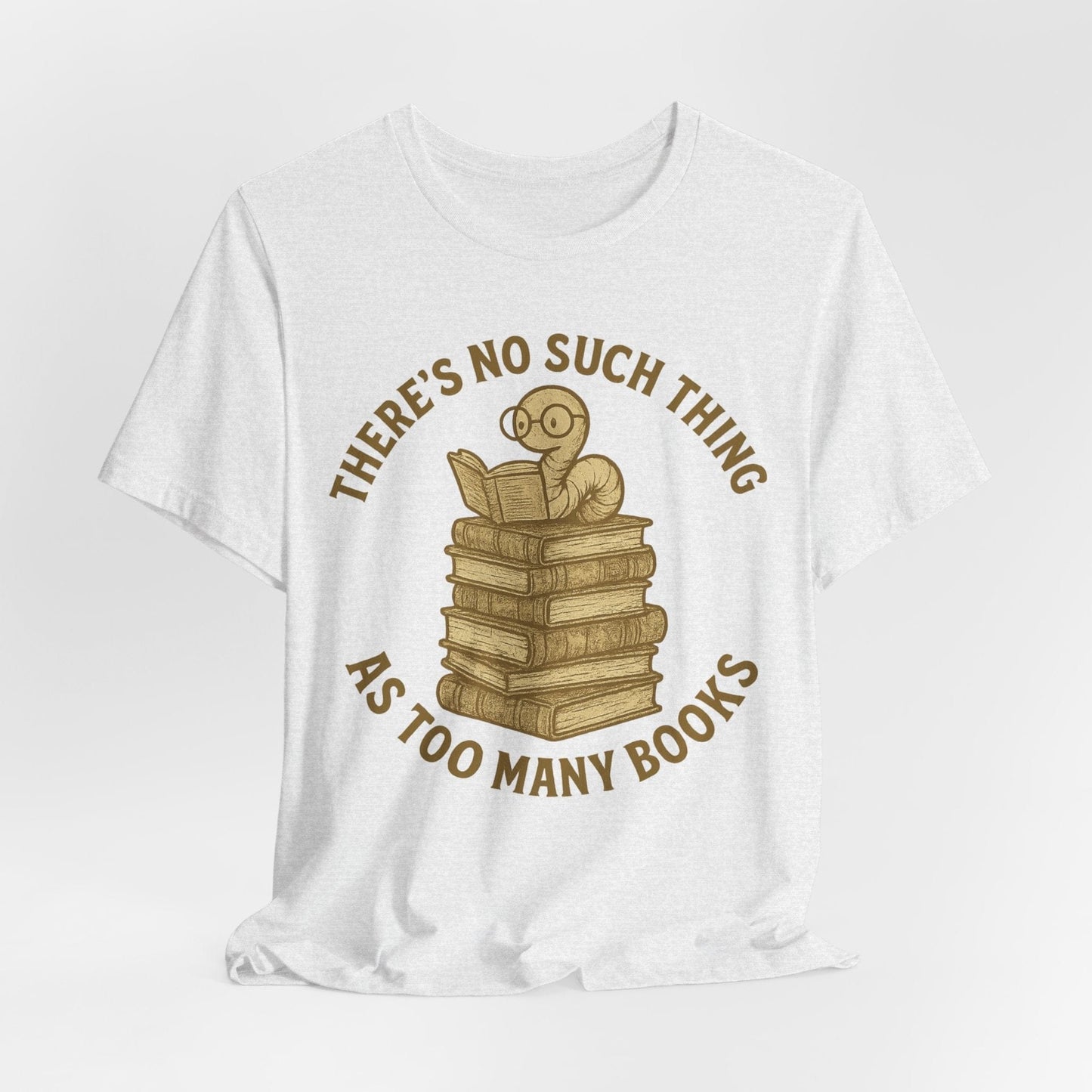 There’s No Such Thing as Too Many Books – Bookworm Reading T-Shirt