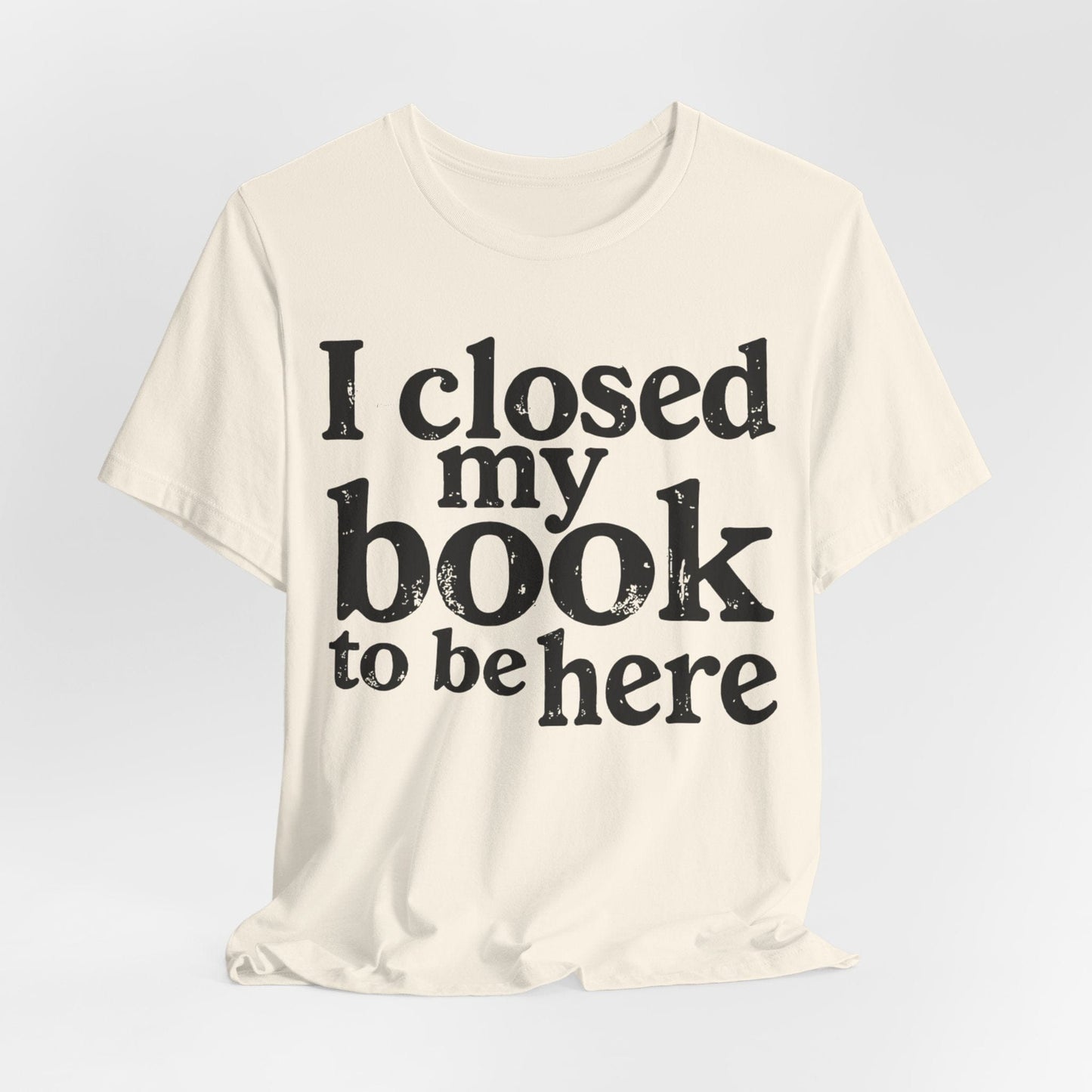 I Closed My Book to Be Here – Funny Introvert Reader T-Shirt
