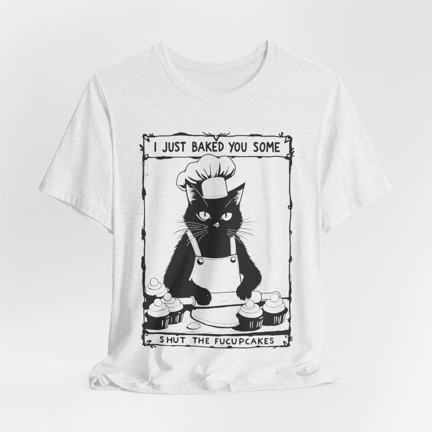 I Just Baked You Some Shut the Fucupcakes – Chef Cat Funny T-Shirt