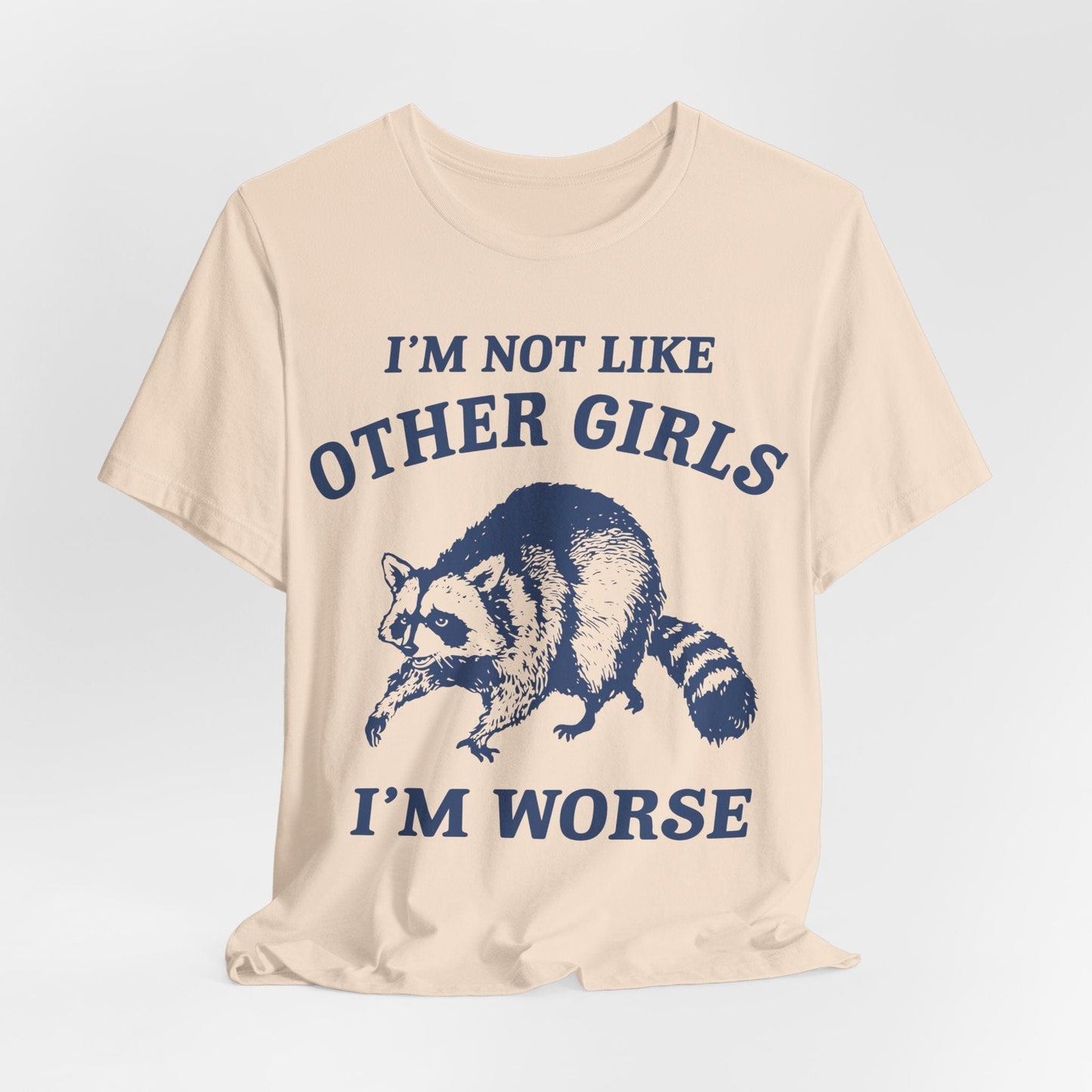 I’m Not Like Other Girls I’m Worse – Funny Raccoon Shirt