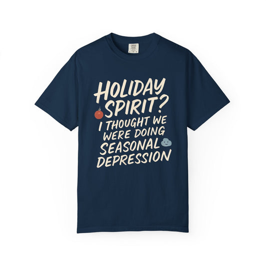 Holiday Spirit? I Thought We Were Doing Seasonal Depression – Dark Humor Comfort Colors Tee