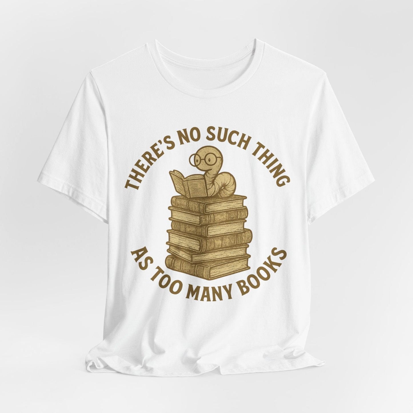 There’s No Such Thing as Too Many Books – Bookworm Reading T-Shirt