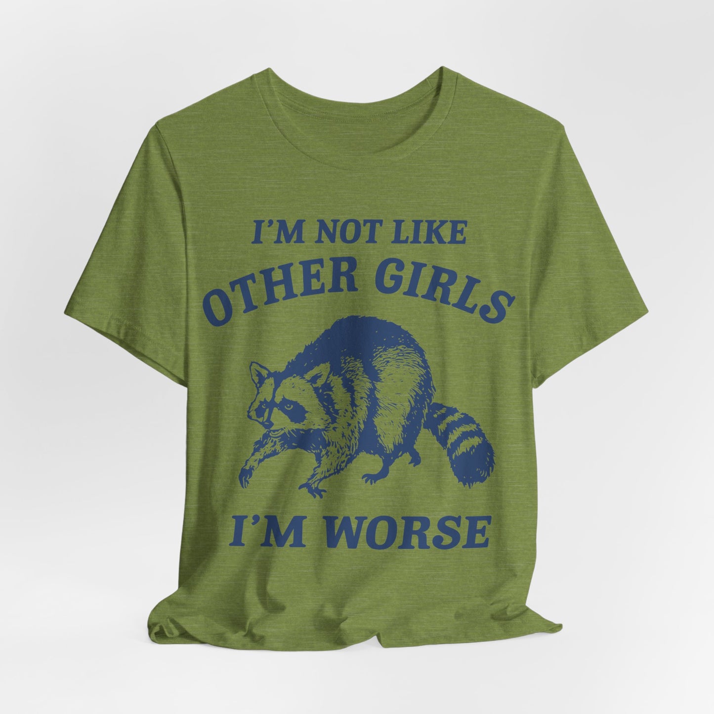 I’m Not Like Other Girls I’m Worse – Funny Raccoon Shirt
