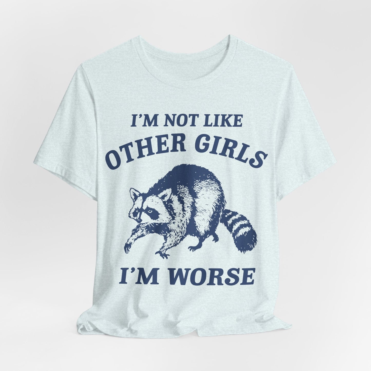 I’m Not Like Other Girls I’m Worse – Funny Raccoon Shirt