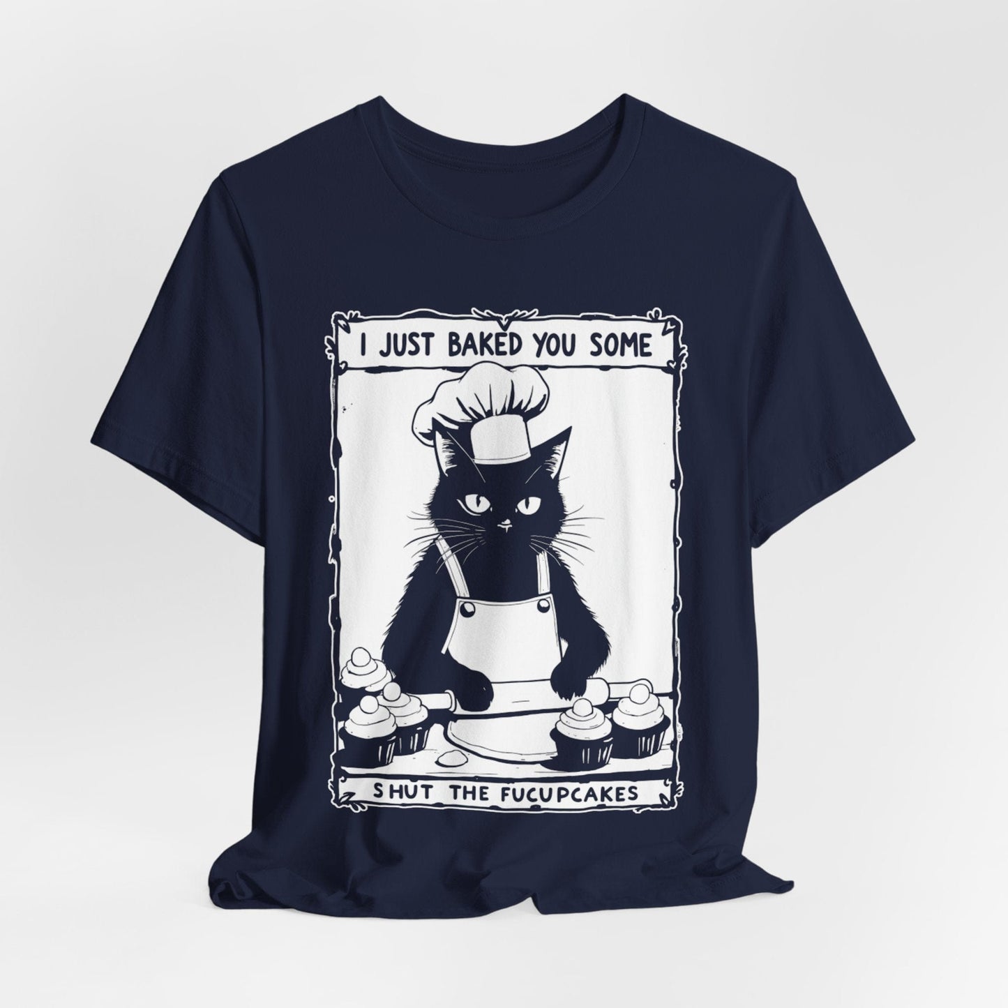 I Just Baked You Some Shut the Fucupcakes – Chef Cat Funny T-Shirt