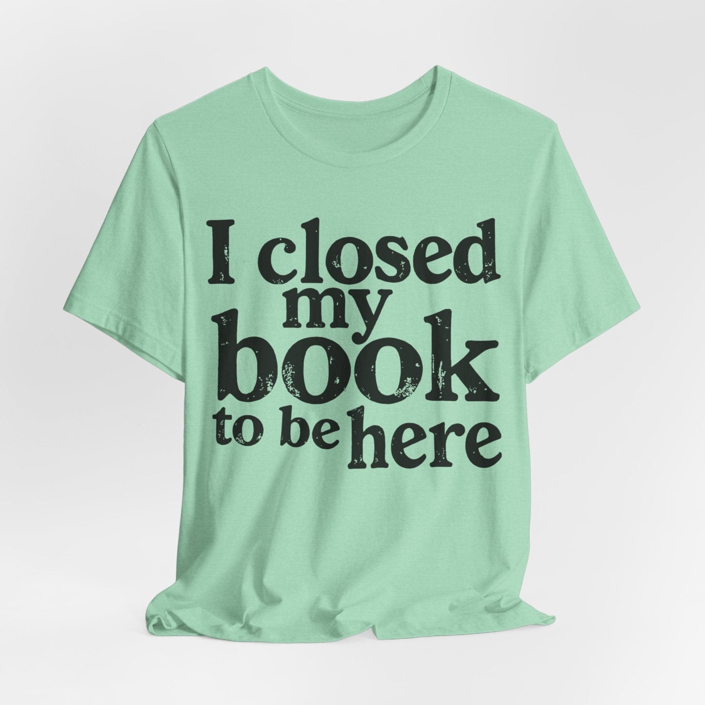 I Closed My Book to Be Here – Funny Introvert Reader T-Shirt