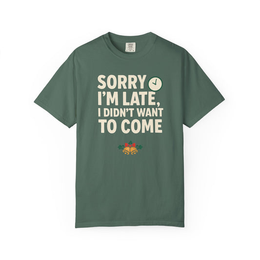 Sorry I’m Late, I Didn’t Want to Come – Brutally Honest Comfort Colors Tee