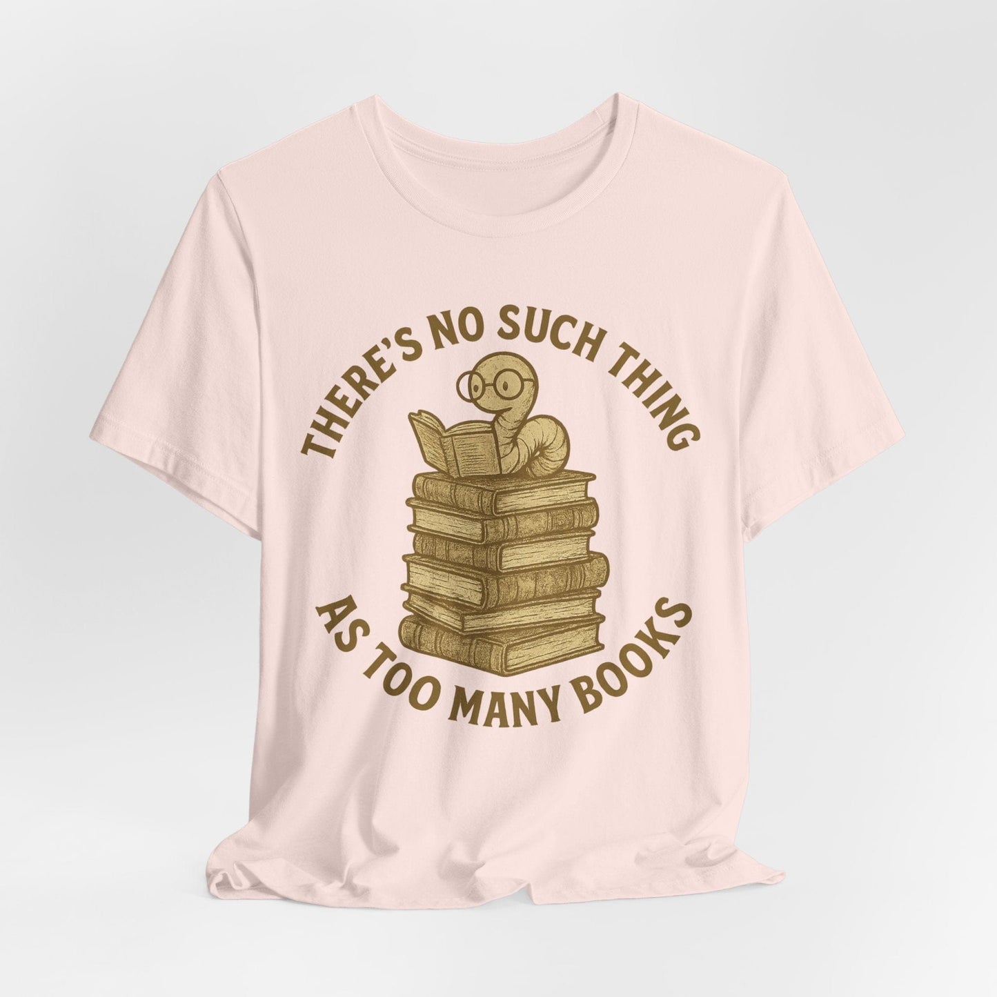 There’s No Such Thing as Too Many Books – Bookworm Reading T-Shirt