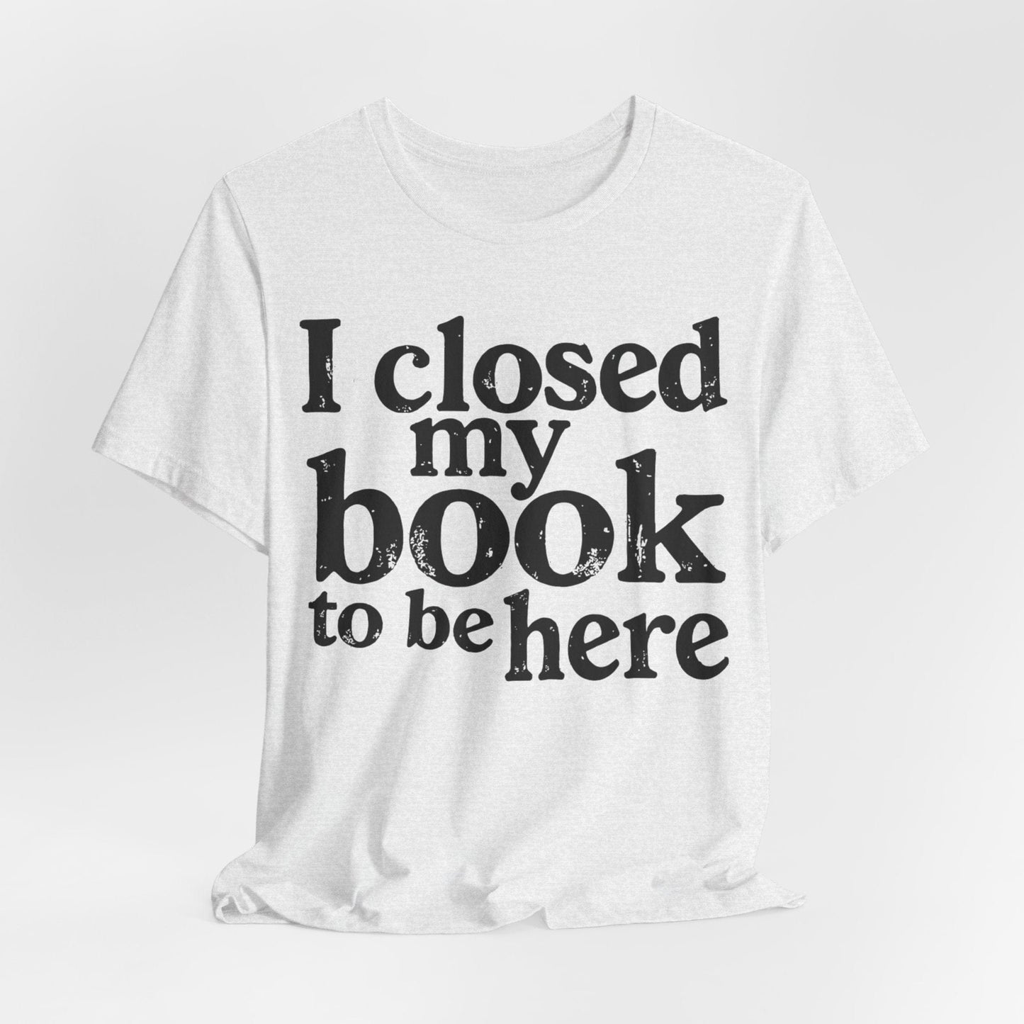 I Closed My Book to Be Here – Funny Introvert Reader T-Shirt