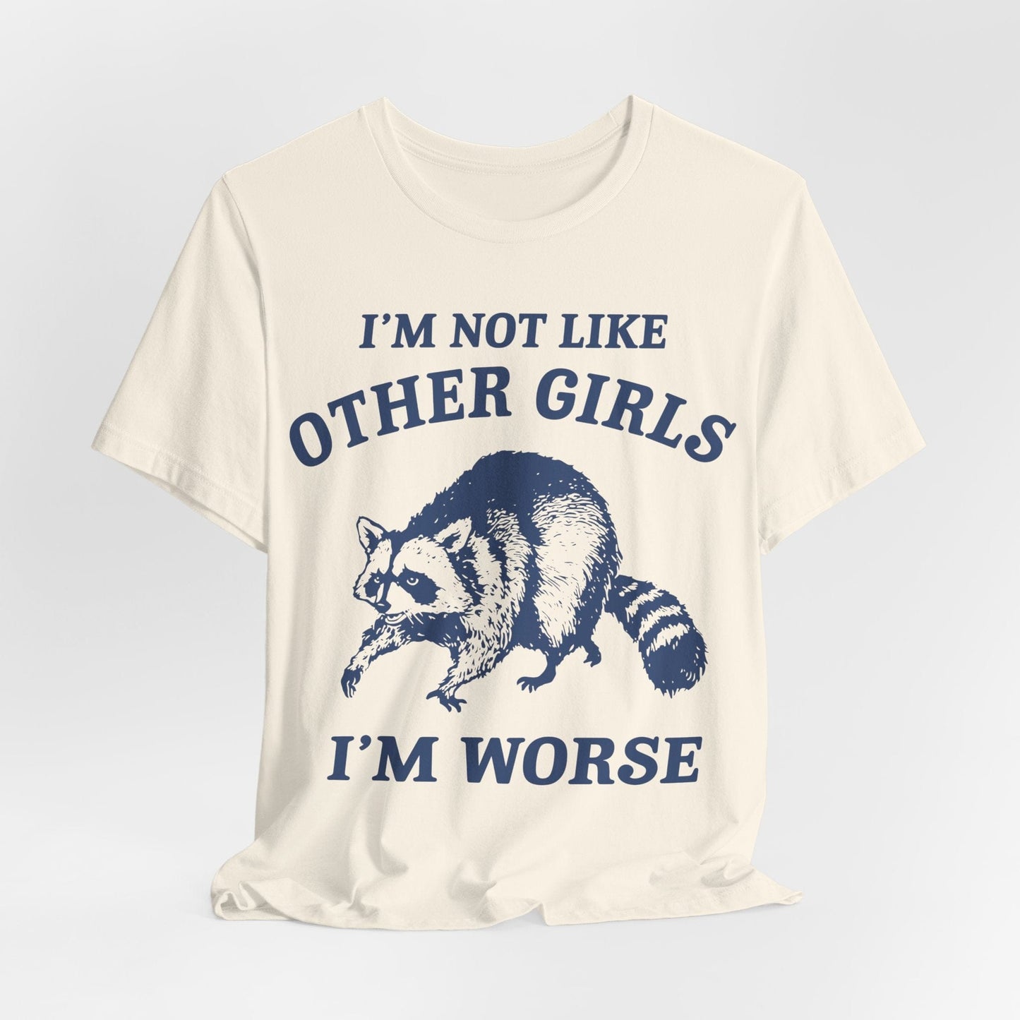 I’m Not Like Other Girls I’m Worse – Funny Raccoon Shirt