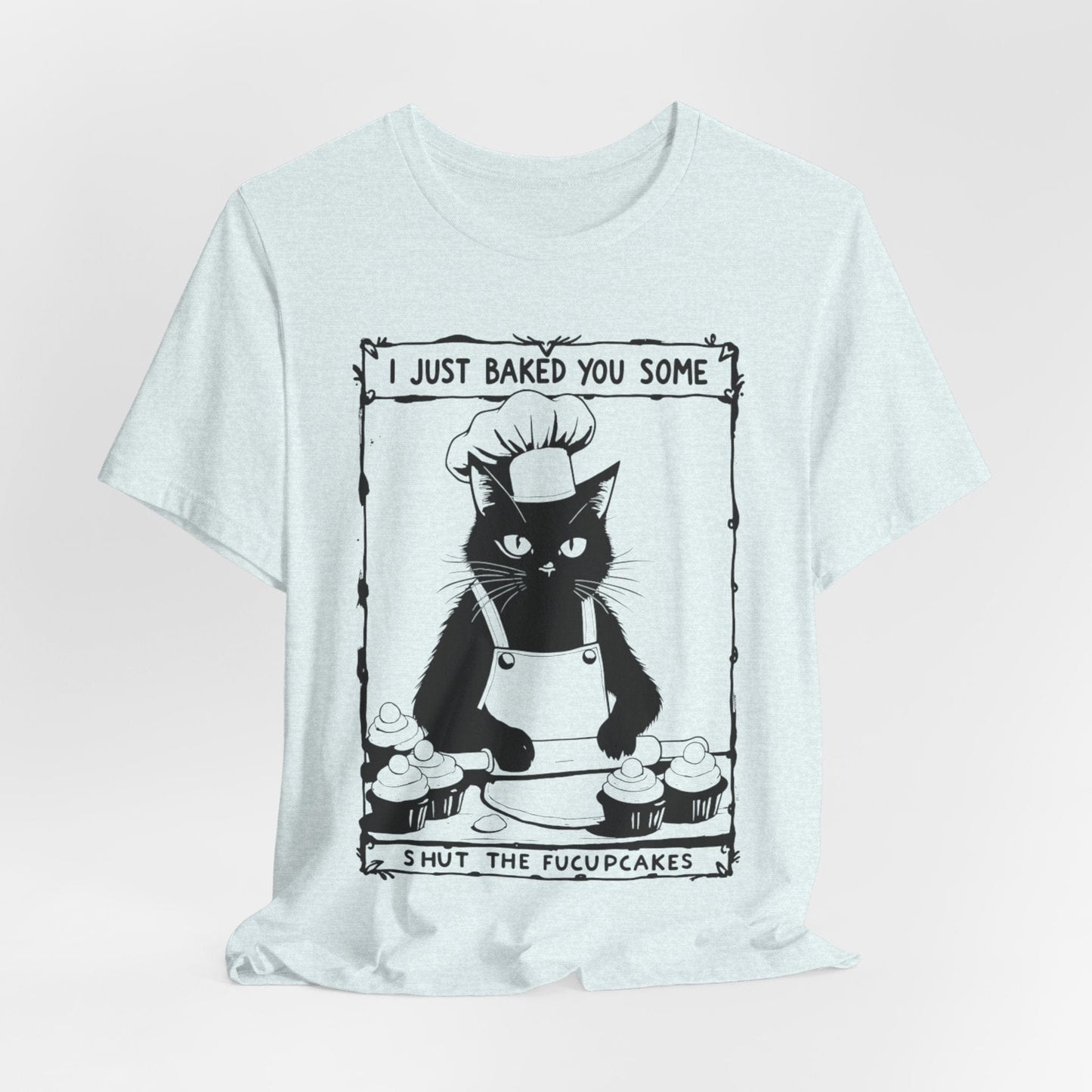 I Just Baked You Some Shut the Fucupcakes – Chef Cat Funny T-Shirt