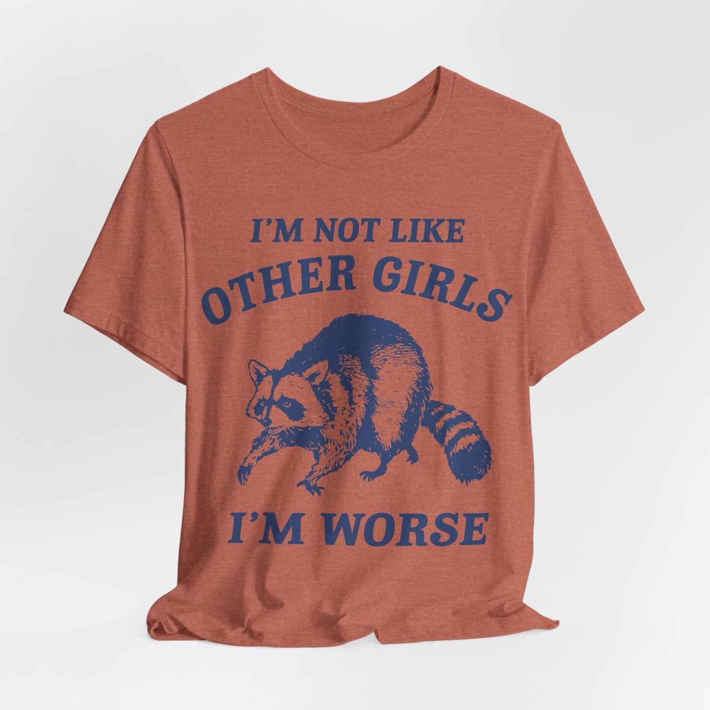 I’m Not Like Other Girls I’m Worse – Funny Raccoon Shirt