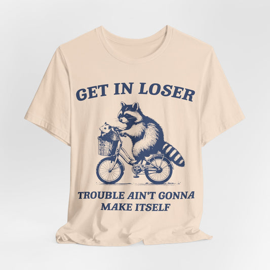 Get in Loser – Trouble Ain’t Gonna Make Itself Raccoon Bike