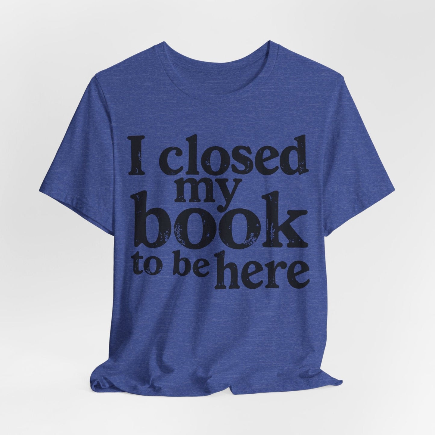 I Closed My Book to Be Here – Funny Introvert Reader T-Shirt