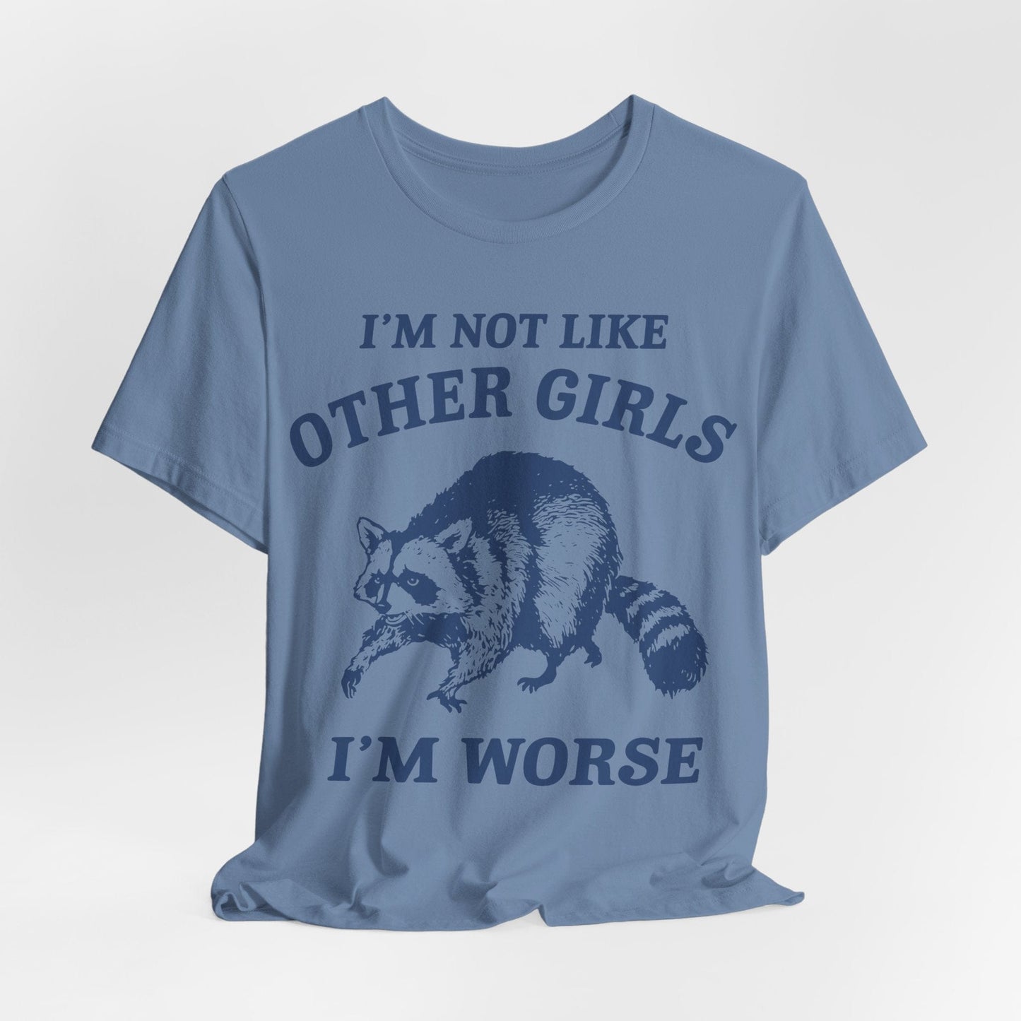 I’m Not Like Other Girls I’m Worse – Funny Raccoon Shirt
