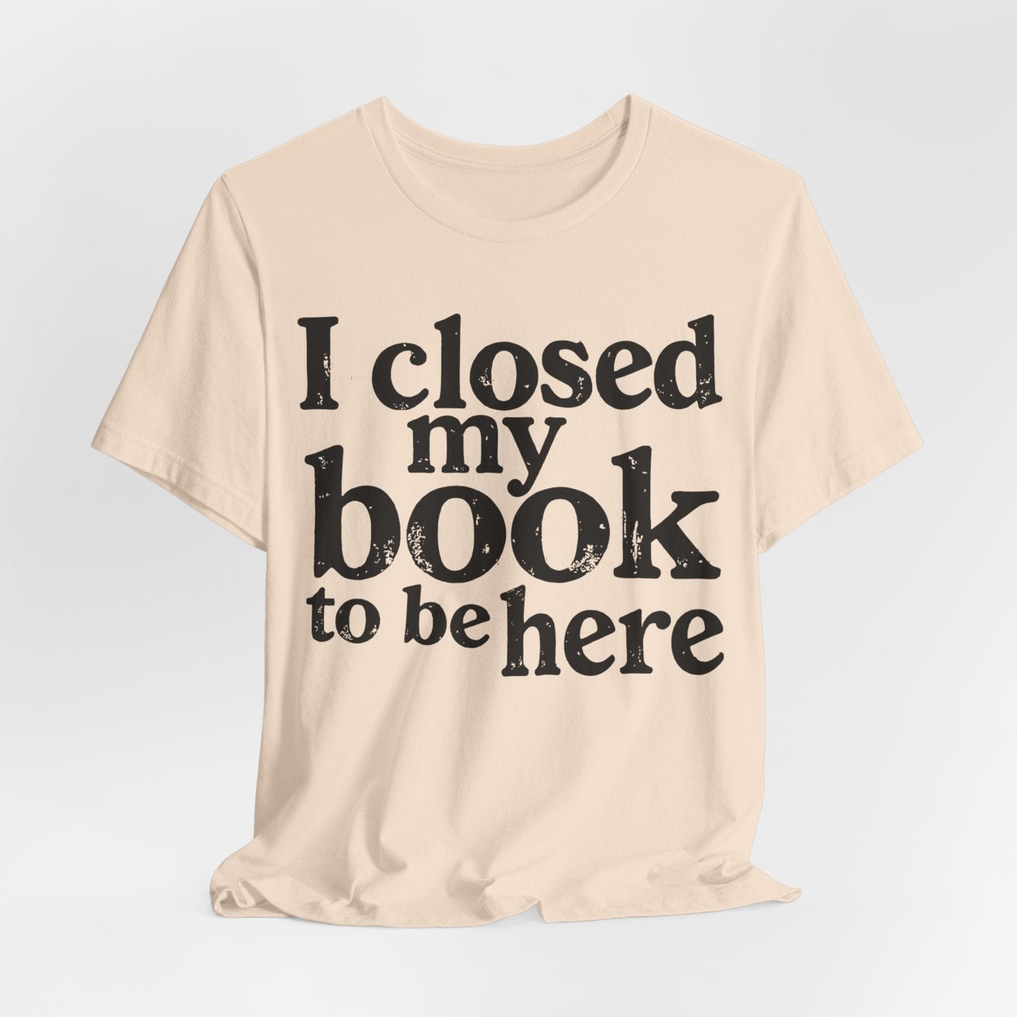 I Closed My Book to Be Here – Funny Introvert Reader T-Shirt