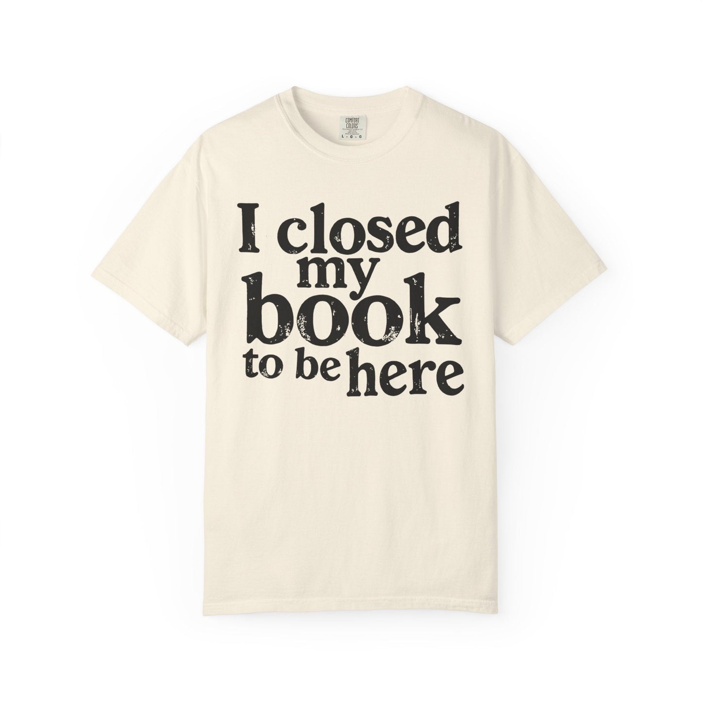 I Closed My Book to Be Here – Funny Introvert Reader T-Shirt