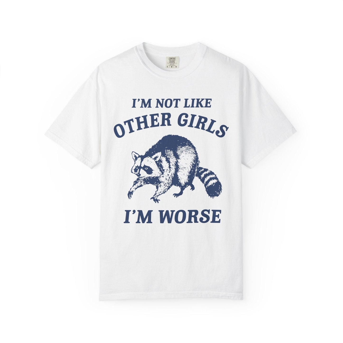 I’m Not Like Other Girls I’m Worse – Funny Raccoon Shirt