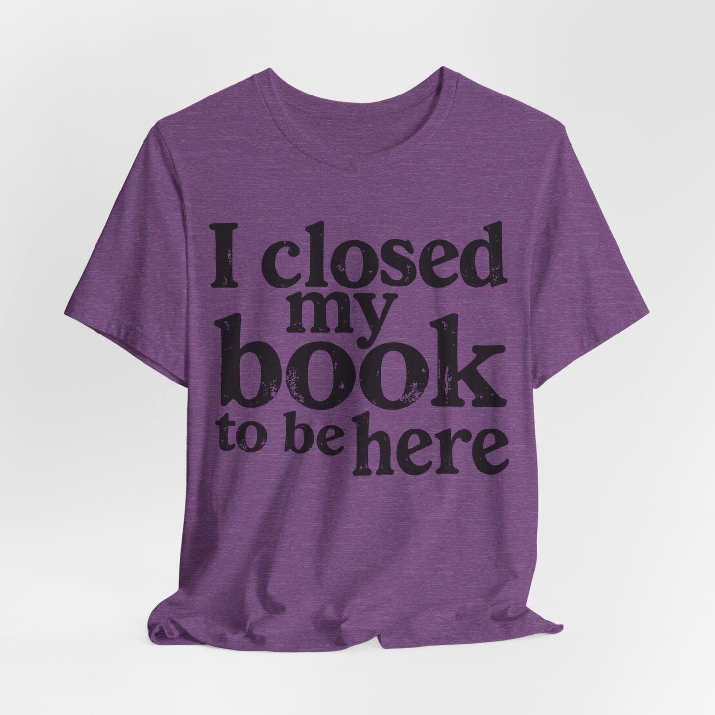 I Closed My Book to Be Here – Funny Introvert Reader T-Shirt