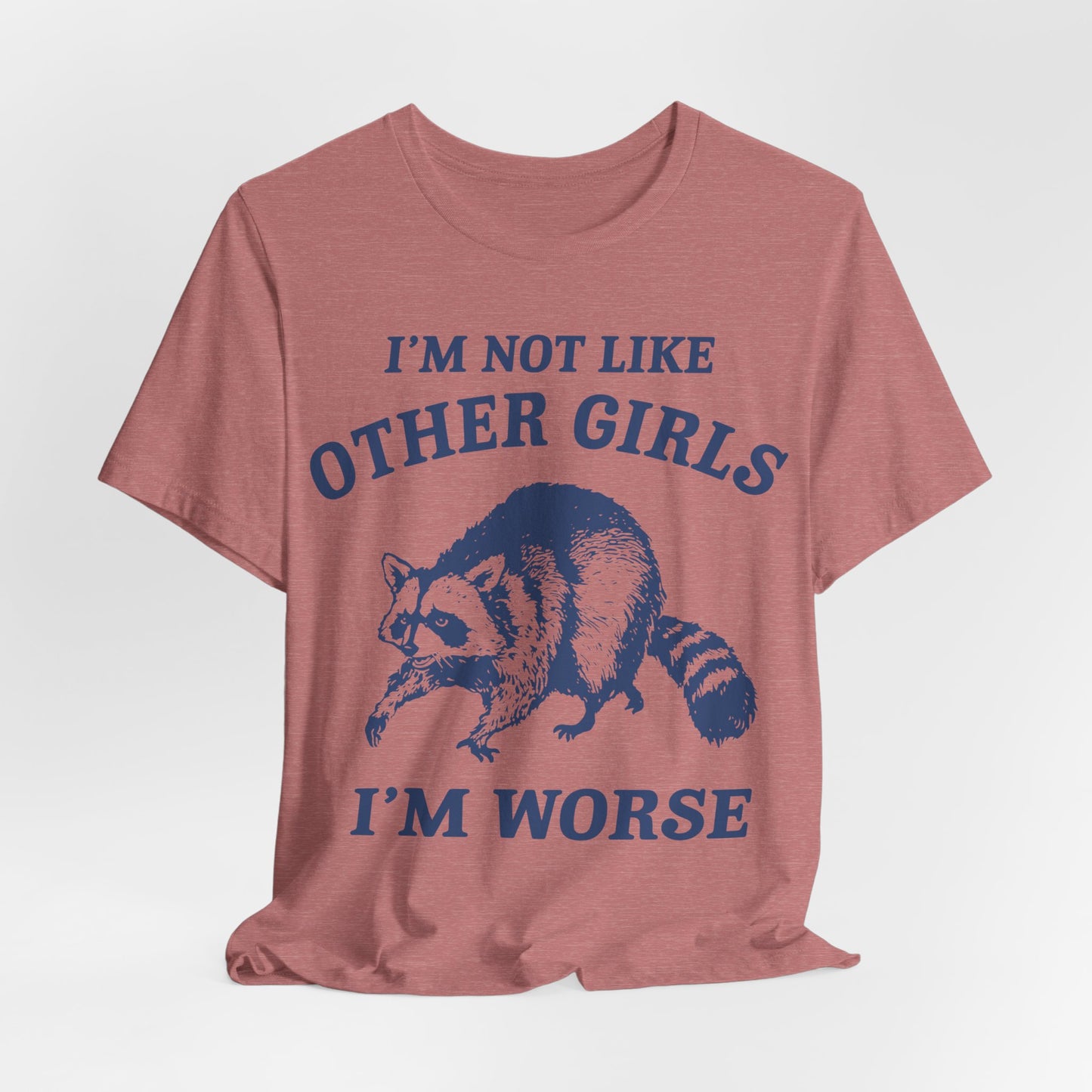 I’m Not Like Other Girls I’m Worse – Funny Raccoon Shirt