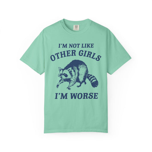 I’m Not Like Other Girls I’m Worse – Funny Raccoon Shirt