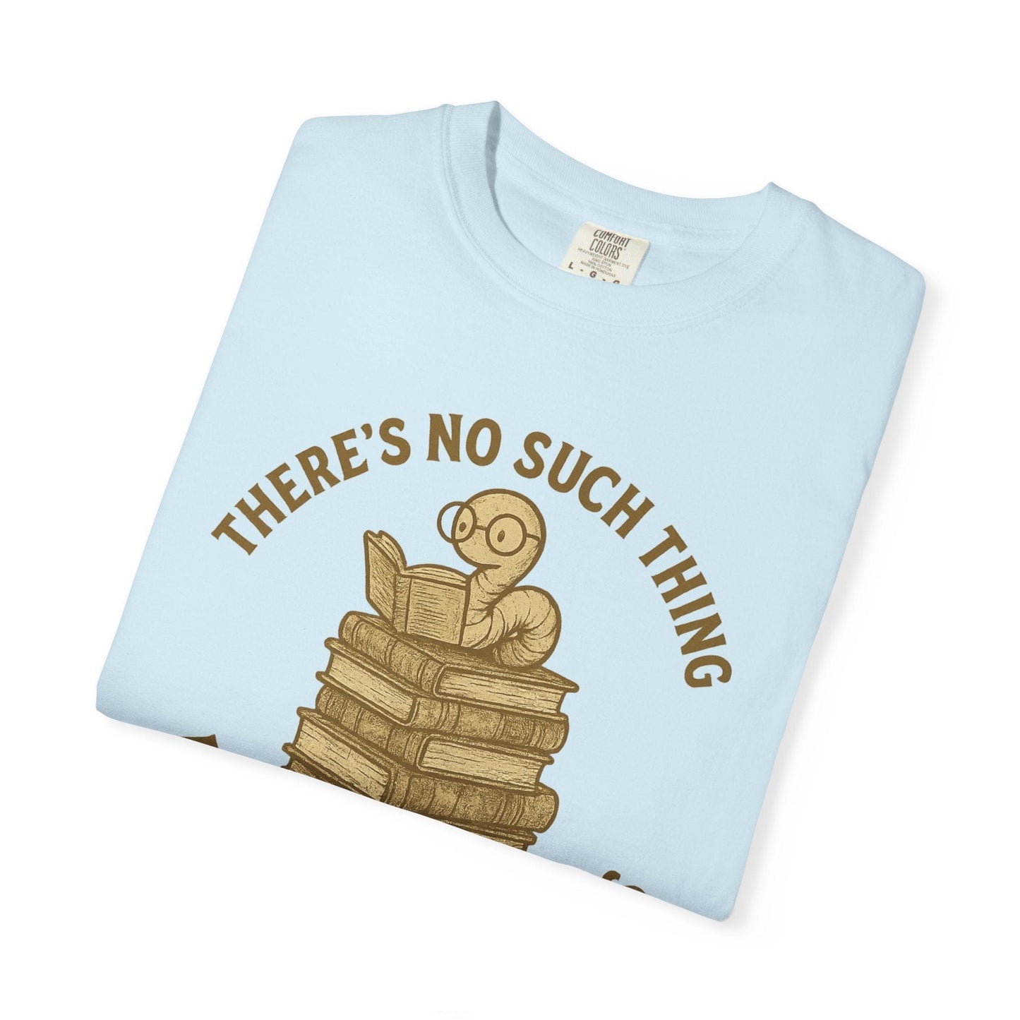 There’s No Such Thing as Too Many Books – Bookworm Reading T-Shirt