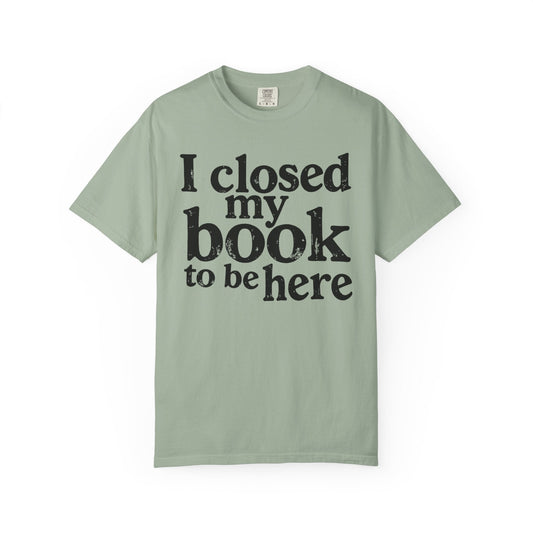 I Closed My Book to Be Here – Funny Introvert Reader T-Shirt