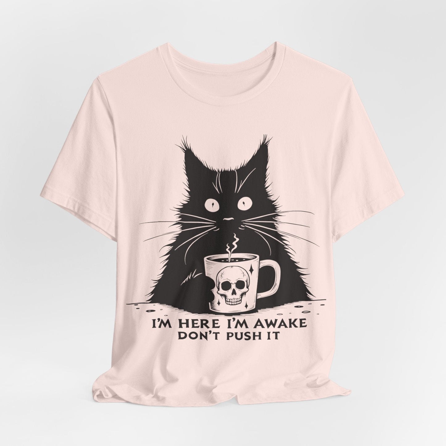 I’m Here, I’m Awake, Don’t Push It – Grumpy Coffee Cat T-Shirt