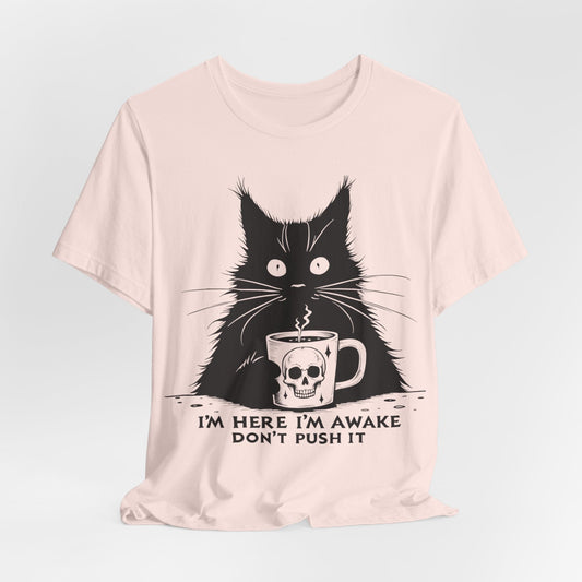 I’m Here, I’m Awake, Don’t Push It – Grumpy Coffee Cat T-Shirt
