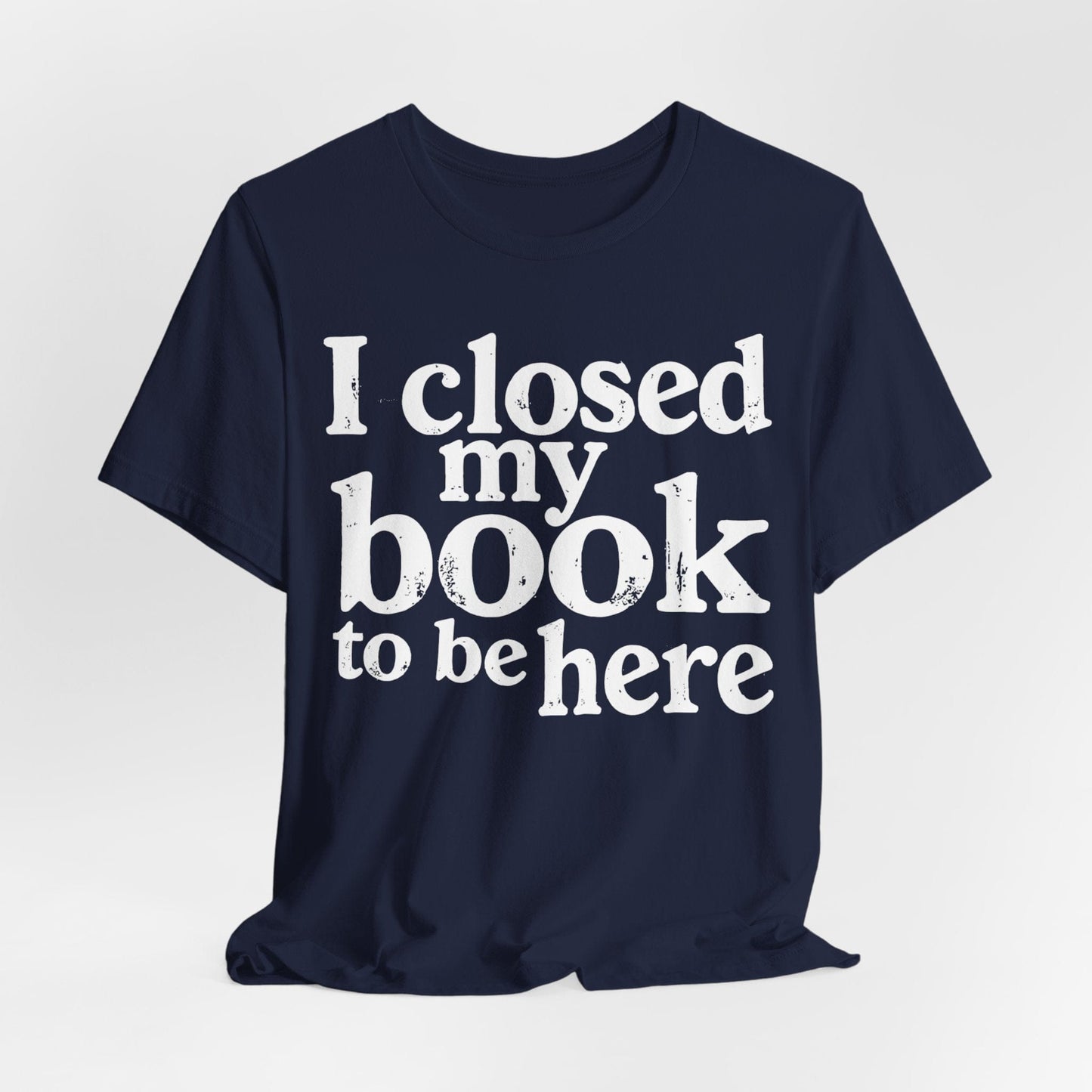 I Closed My Book to Be Here – Funny Introvert Reader T-Shirt