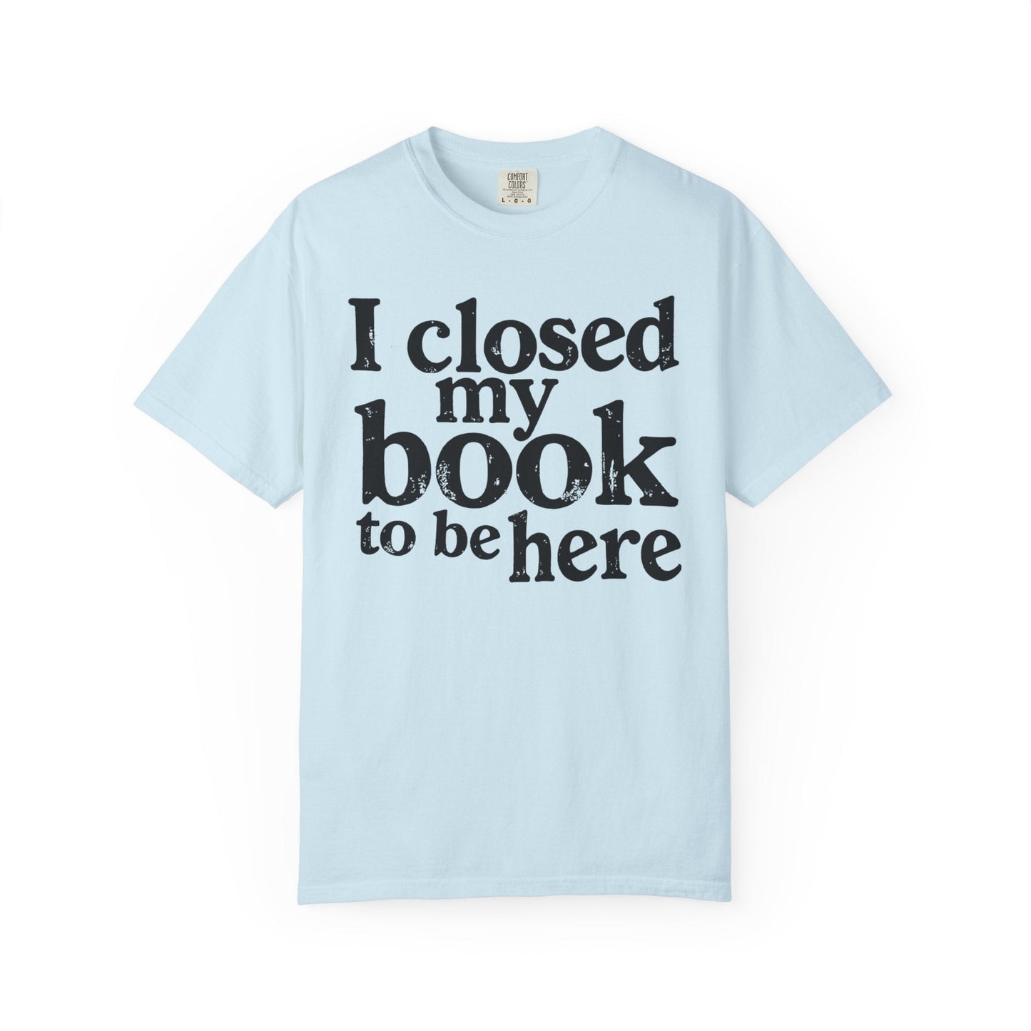 I Closed My Book to Be Here – Funny Introvert Reader T-Shirt