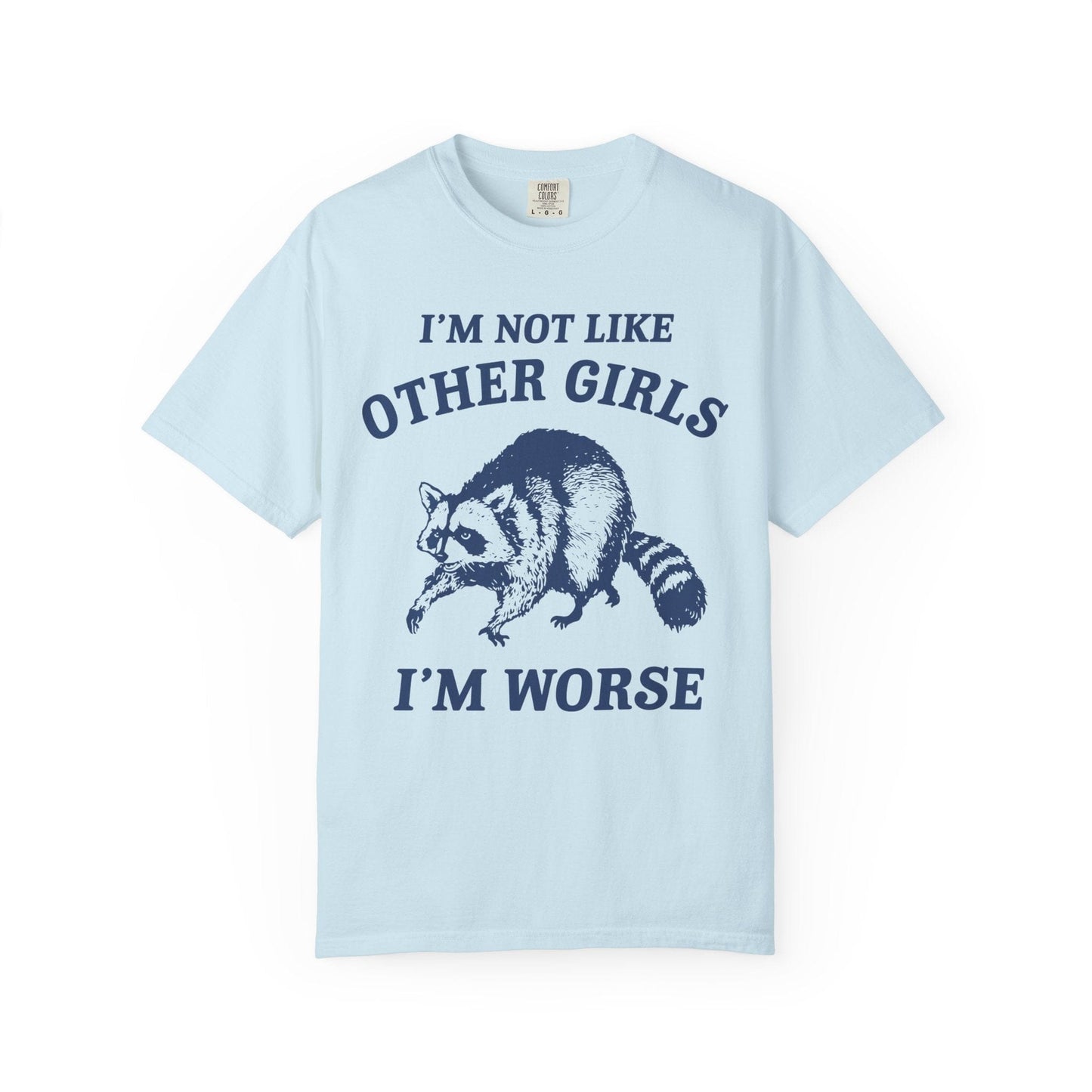 I’m Not Like Other Girls I’m Worse – Funny Raccoon Shirt