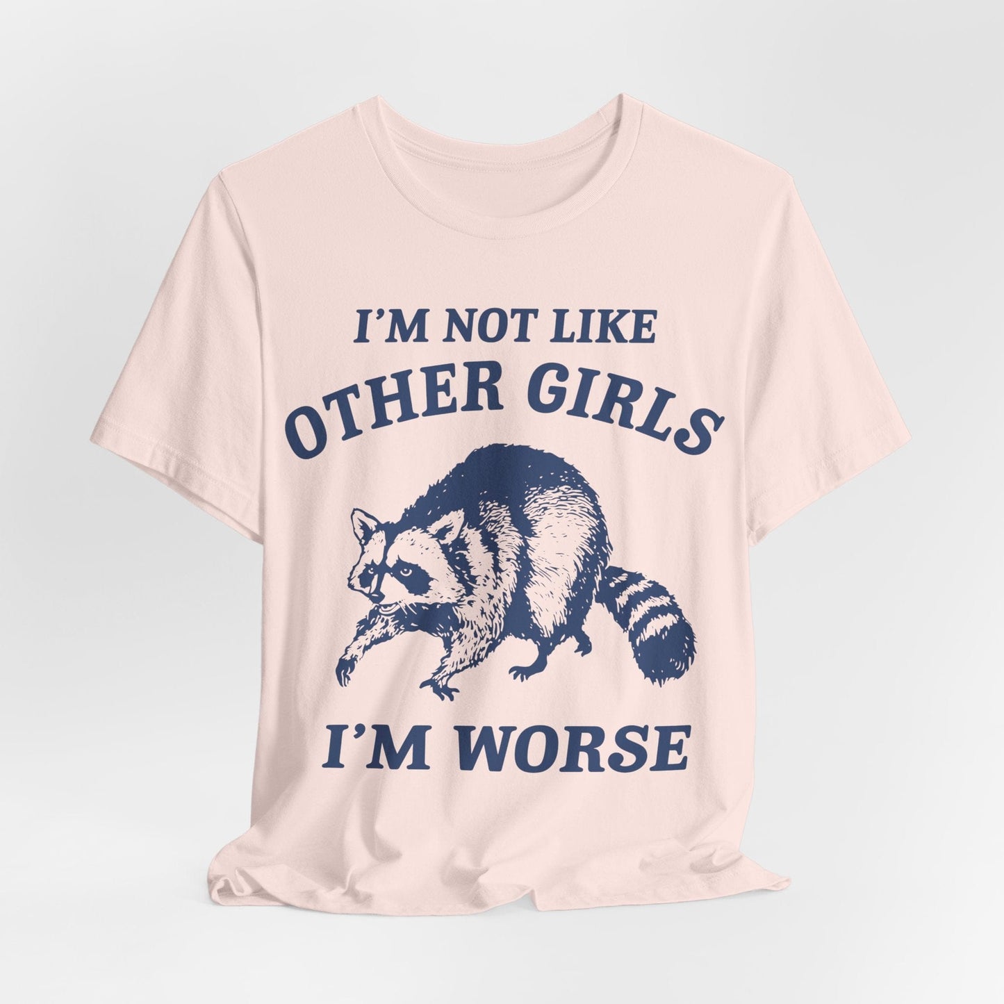 I’m Not Like Other Girls I’m Worse – Funny Raccoon Shirt