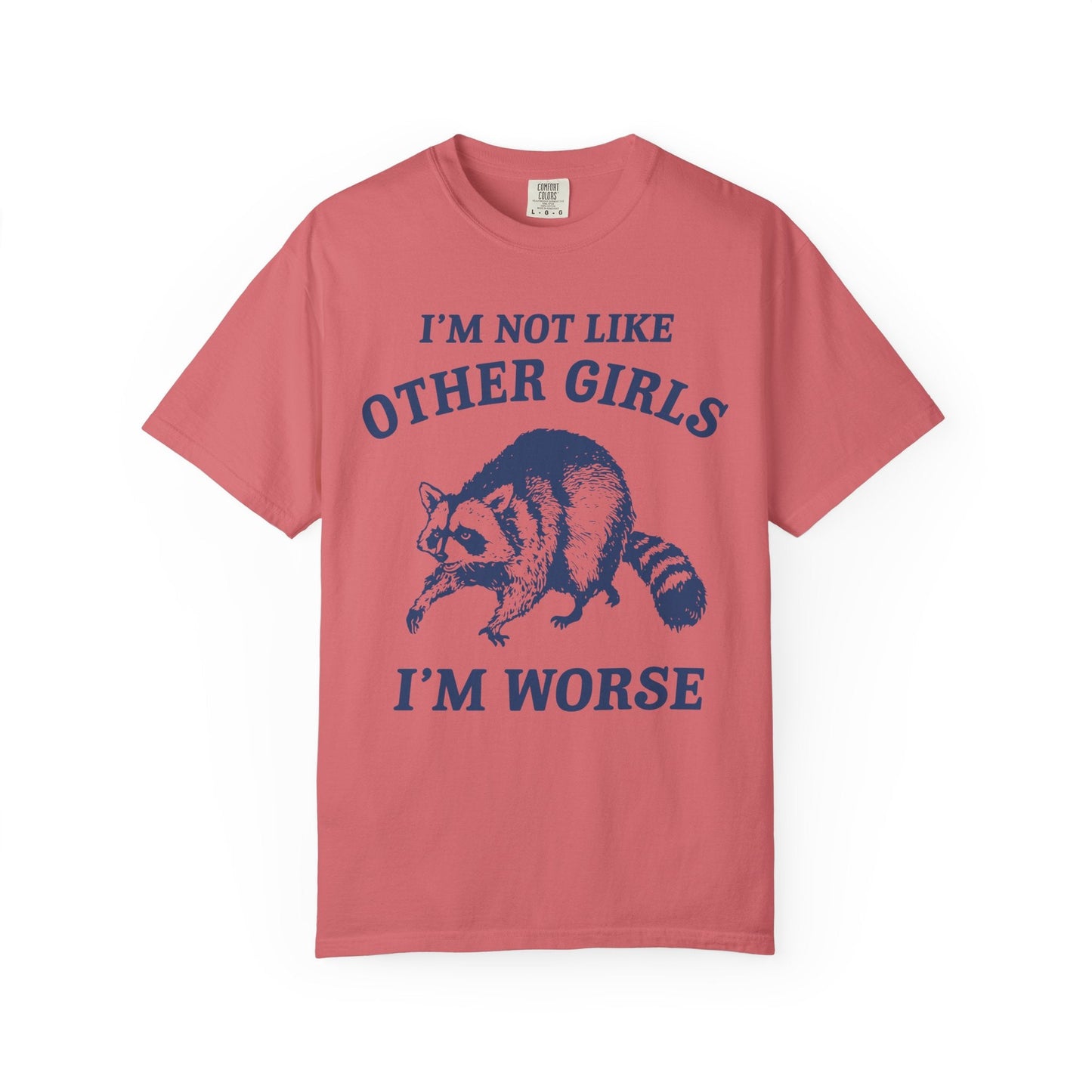 I’m Not Like Other Girls I’m Worse – Funny Raccoon Shirt